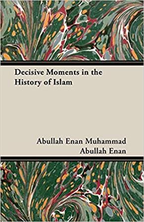 Decisive Moments in the History of Islam Book by Abullah Enan Muhammad Abullah Enan 